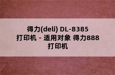 得力(deli) DL-8385打印机 - 适用对象 得力888打印机